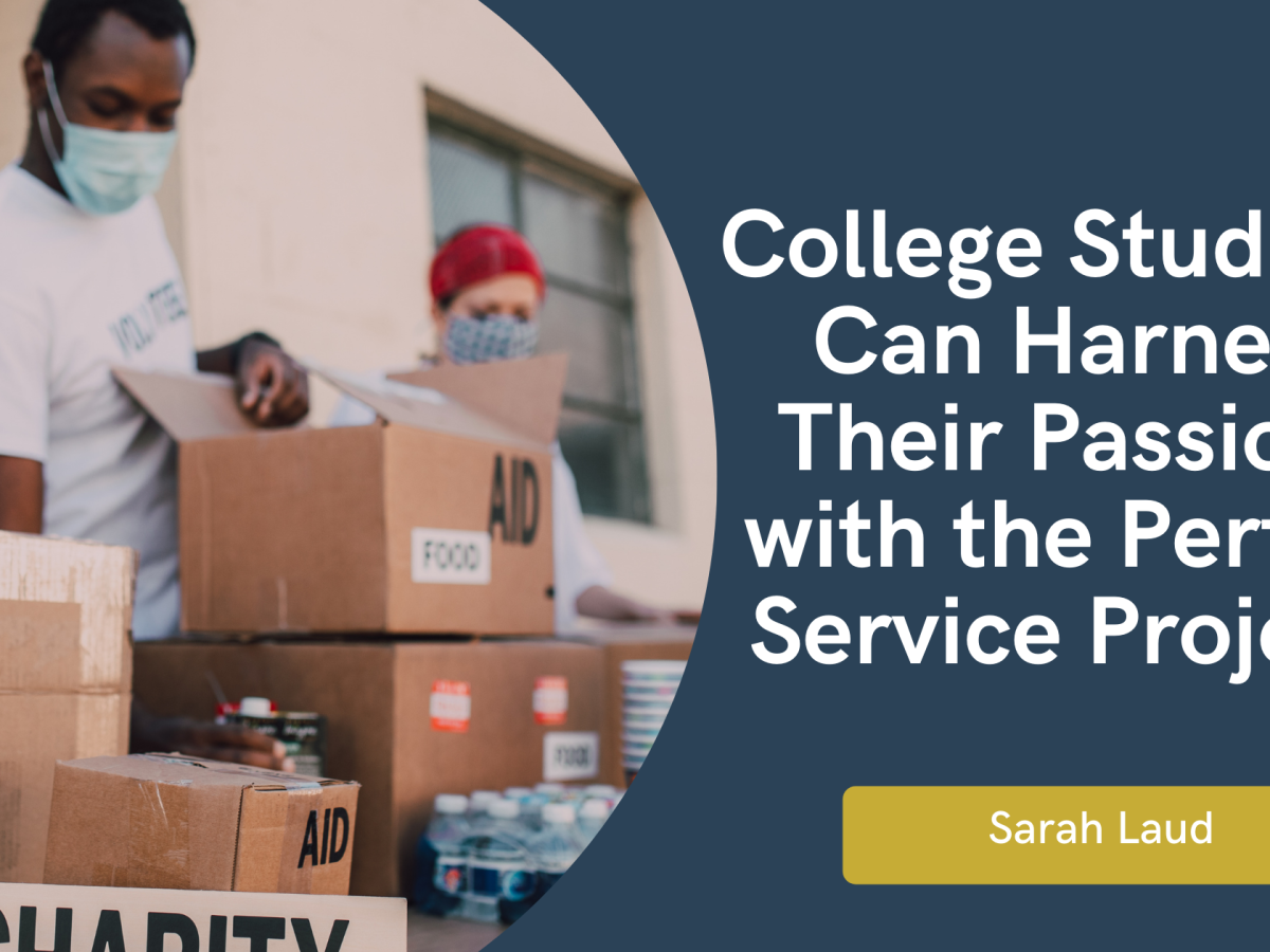 College Students Can Harness Their Passions with the Perfect Service Project!